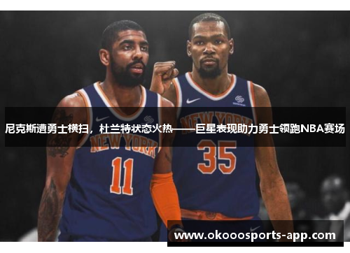 尼克斯遭勇士横扫，杜兰特状态火热——巨星表现助力勇士领跑NBA赛场