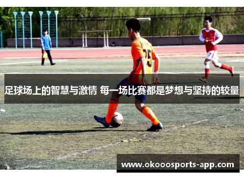 足球场上的智慧与激情 每一场比赛都是梦想与坚持的较量