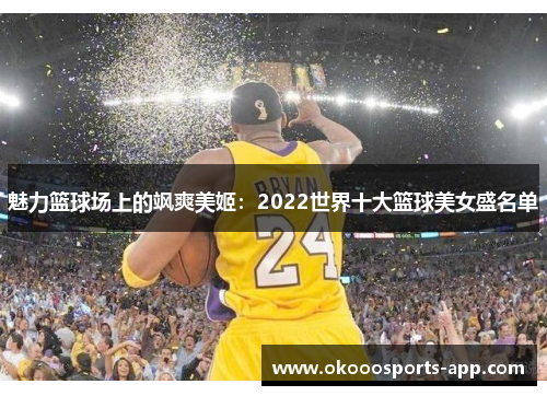 魅力篮球场上的飒爽美姬：2022世界十大篮球美女盛名单