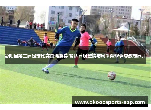 彭阳县第二届足球比赛圆满落幕 各队展现激情与风采荣耀争夺激烈展开