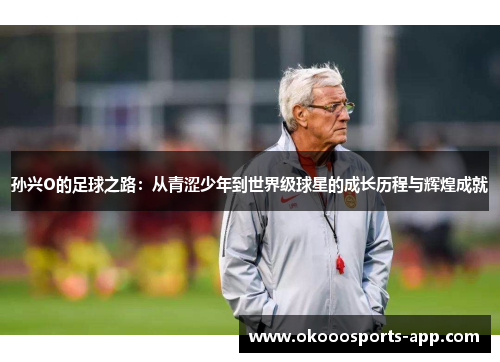 孙兴O的足球之路：从青涩少年到世界级球星的成长历程与辉煌成就