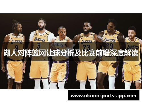 湖人对阵篮网让球分析及比赛前瞻深度解读
