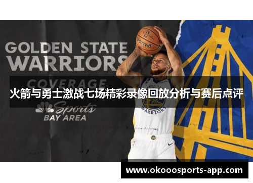 火箭与勇士激战七场精彩录像回放分析与赛后点评