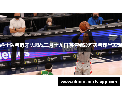 爵士队与奇才队激战三月十九日期待精彩对决与球星表现