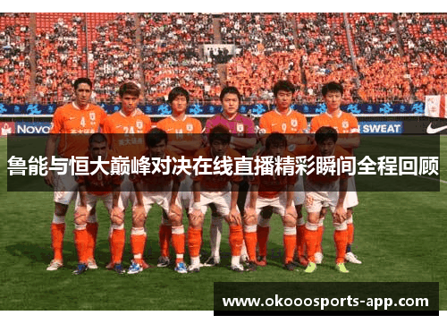 鲁能与恒大巅峰对决在线直播精彩瞬间全程回顾